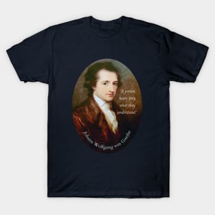 Johann Wolfgang von Goethe portrait and quote: A person hears only what they understand. T-Shirt